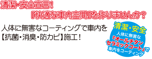 清潔・安全宣言！「快適な車内空間」を作りませんか？人体に無害なコーティングで車内を【抗菌・消臭・防カビ】施工！